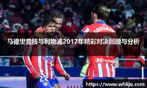 马德里竞技与利物浦2017年精彩对决回顾与分析